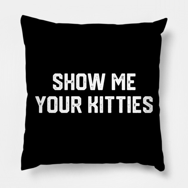 Show Me Your Kitties Pillow by Litehouse Tees