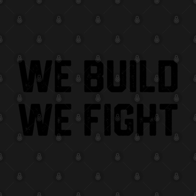 We Build We Fight by Litehouse Tees