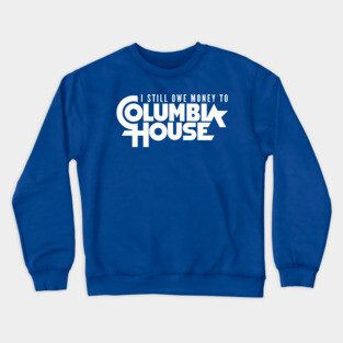 Still Owe Columbia House Crewneck Sweatshirt