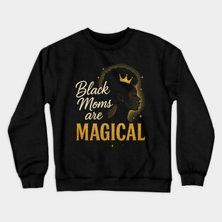 Black Moms Are Magical | Black Women Crewneck Sweatshirt