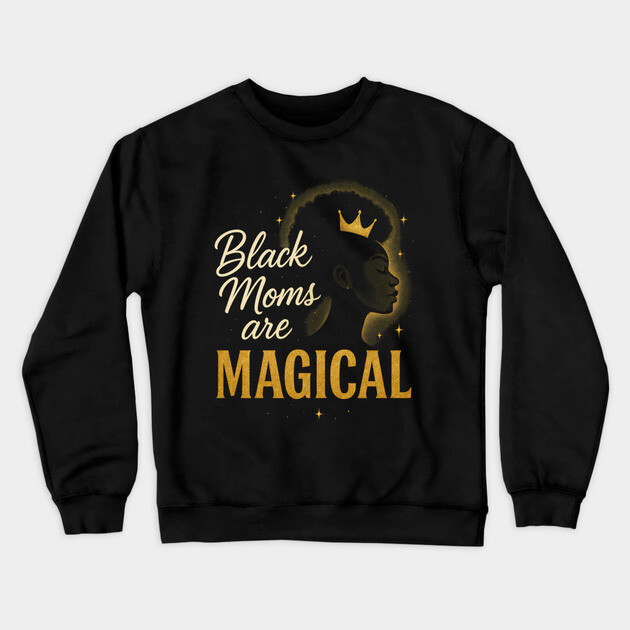 Black Moms Are Magical | Black Women Crewneck Sweatshirt by UrbanLifeApparel