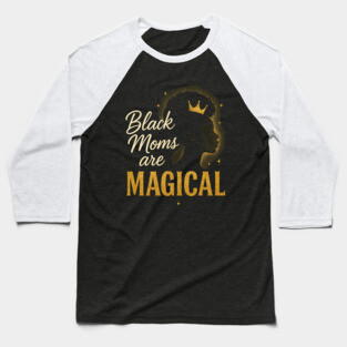 Black Moms Are Magical | Black Women Baseball T-Shirt