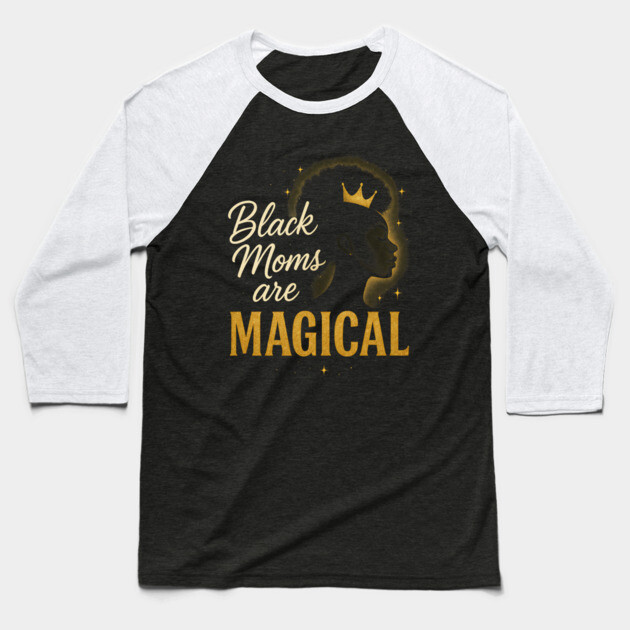 Black Moms Are Magical | Black Women Baseball T-Shirt by UrbanLifeApparel