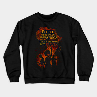 People were taken from African They were made into slaves Crewneck Sweatshirt