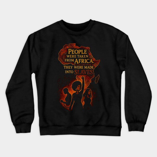 People were taken from African They were made into slaves Crewneck Sweatshirt by UrbanLifeApparel