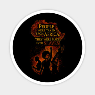 People were taken from African They were made into slaves Magnet