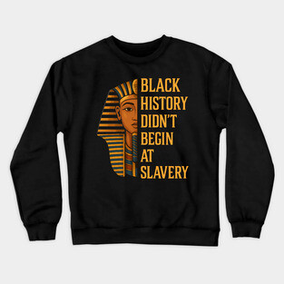 Black History Didn't Begin At Slavery Crewneck Sweatshirt