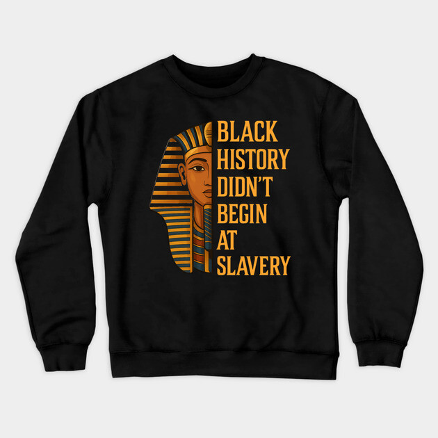 Black History Didn't Begin At Slavery Crewneck Sweatshirt by UrbanLifeApparel