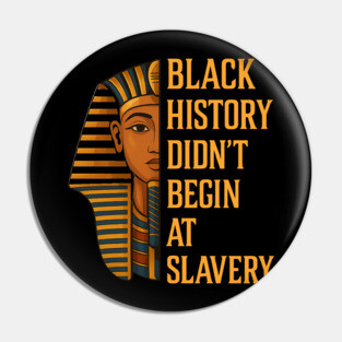 Black History Didn't Begin At Slavery Pin