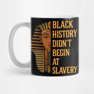 Black History Didn't Begin At Slavery Mug