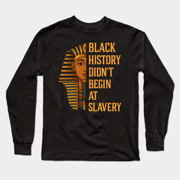 Black History Didn't Begin At Slavery Long Sleeve T-Shirt by UrbanLifeApparel