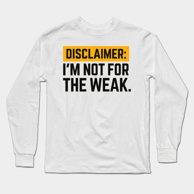 Disclaimer:  I'm not for the weak Long Sleeve T-Shirt by UrbanLifeApparel