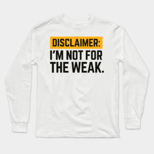 Disclaimer:  I'm not for the weak Long Sleeve T-Shirt