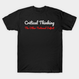 Critical Thinking – The Other National Deficit. Funny Smart Quote T-Shirt