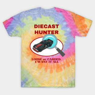 Diecast Hunter – Loose or Carded, I Want It All! Collector Car Design (Type 3) T-Shirt