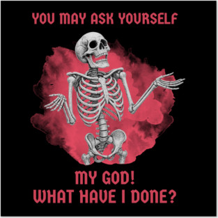 You May Ask Yourself, my god! what have i done? Posters and Art