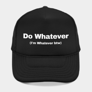 Do Whatever, I'm Whatever btw - funny saying Hat