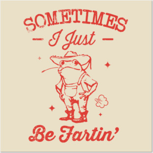 Sometimes I Just Be Fartin' Meme Posters and Art