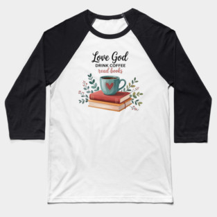 Love-god-drink-coffee-read-books Baseball T-Shirt