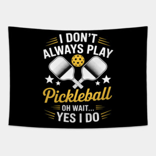 I Don't Always Play Pickleball Oh Wait Yes I Do Tapestry