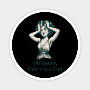 OH HONEY, YOU'RE IN A CULT  ANTI-MAGA FUNNY ANTI-TRUMP Magnet