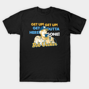 Bob Uecker - Get Up! Get Up! Get Outta Here! Gone! T-Shirt