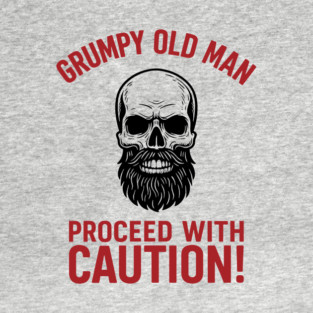 Grumpy Cranky Old Man Guy Proceed With Caution Sarcasm T-Shirt