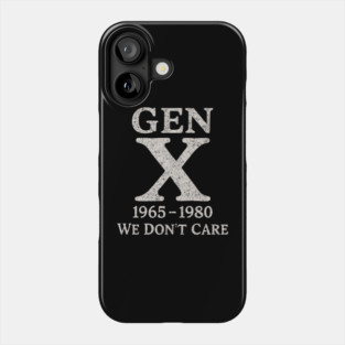 Gen X We Don't Care Sarcastic Nostalgia Attitude Phone Case