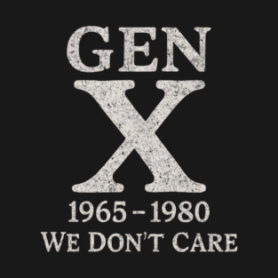 Gen X We Don't Care Sarcastic Nostalgia Attitude T-Shirt