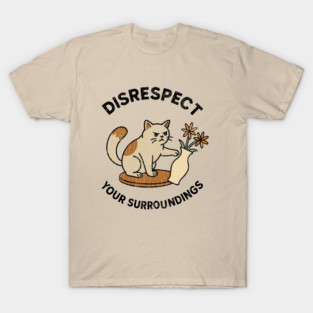 Disrespect Your Surroundings Funny Cat Meme Rebel Attitude T-Shirt