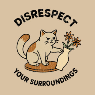 Disrespect Your Surroundings Funny Cat Meme Rebel Attitude T-Shirt