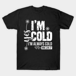 Yes I'M Always Cold And Y T-Shirt