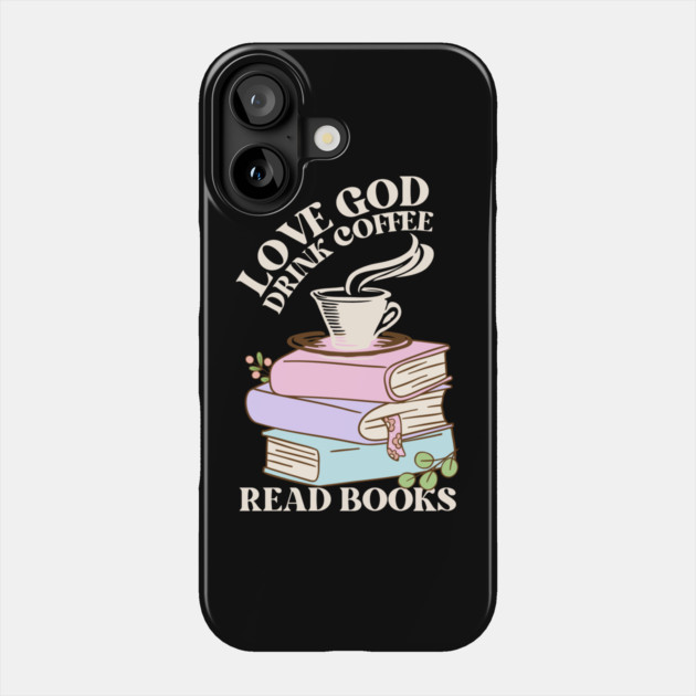 Love God Drink Coffee Read Books Phone Case by The WYLD Tribe