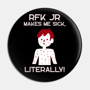 RFK JR Makes Me Sick, Literally! Pin
