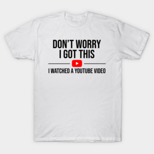 Funny Don't Worry I Got This I Watched A Tube Video, Funny Dad T-Shirt