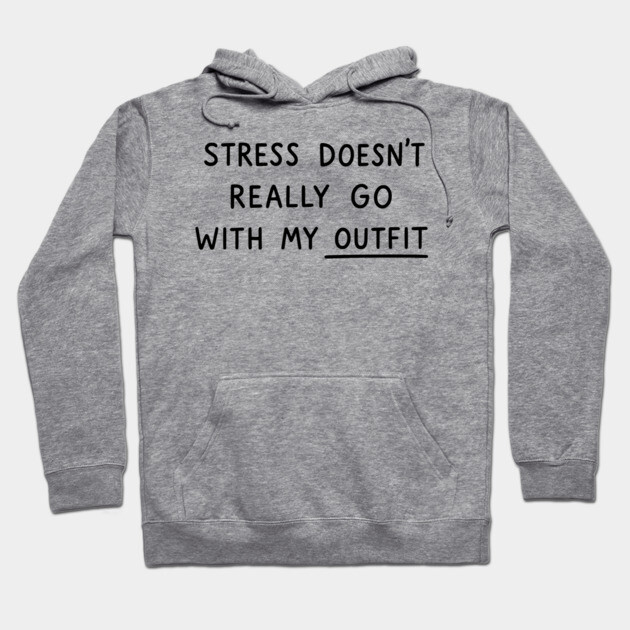 Stress Doesn't Go With My Outfit Hoodie by UrbanLifeApparel