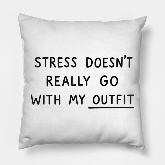 Stress Doesn't Go With My Outfit Pillow by UrbanLifeApparel
