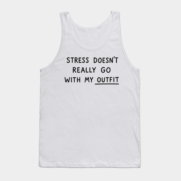 Stress Doesn't Go With My Outfit Tank Top by UrbanLifeApparel