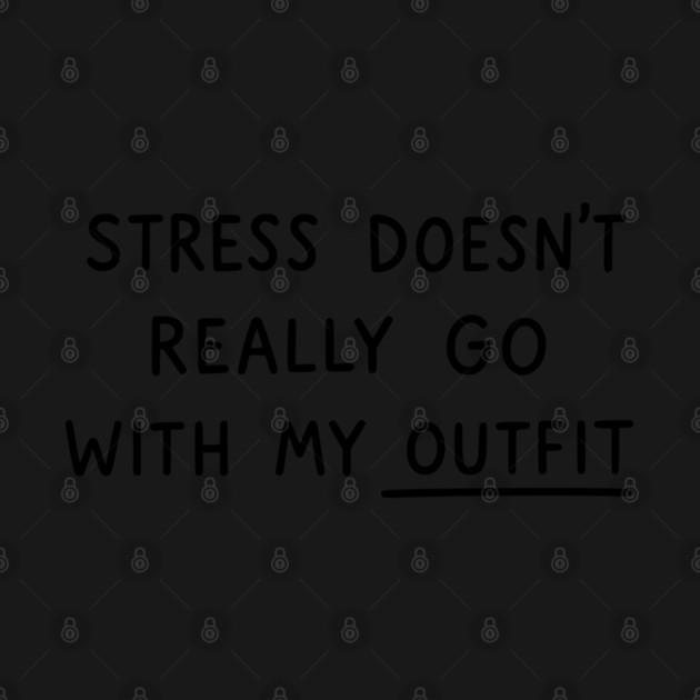 Stress Doesn't Go With My Outfit by UrbanLifeApparel
