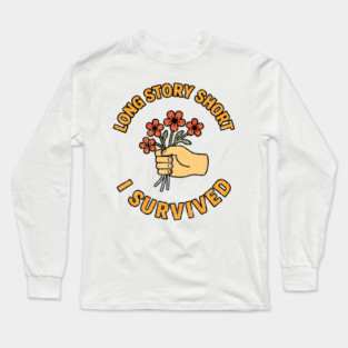 Long Story Short I Survived Sarcastic Humor Long Sleeve T-Shirt