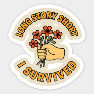 Long Story Short I Survived Sarcastic Humor Sticker