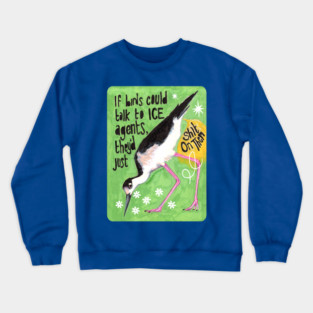 If birds could talk to ICE agents they'd just sh*t on them Crewneck Sweatshirt