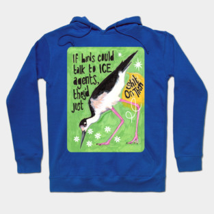 If birds could talk to ICE agents they'd just sh*t on them Hoodie