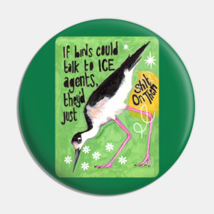If birds could talk to ICE agents they'd just sh*t on them Pin