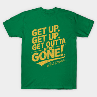 Bob Uecker - Get Up! Get Up! Get Outta Here! Gone! T-Shirt