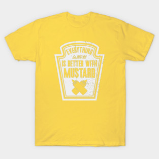 Everything is better with Mustard T-Shirt