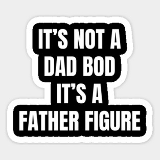 It's Not A Dad Bod It's A Father Figure Sticker