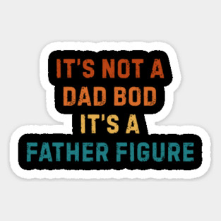 It's Not A Dad Bod It's A Father Figure Sticker