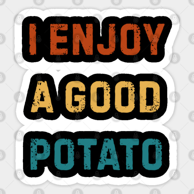 I-Enjoy-A-Good-Potato Sticker by Creatifly Graphic Tees