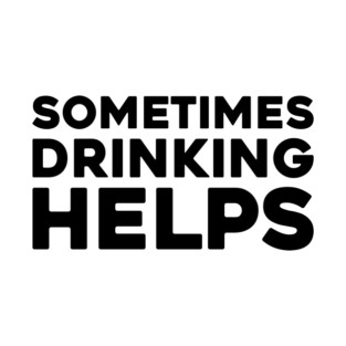 Sometime Drinking Helps T-Shirt
